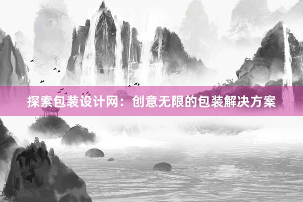 探索包装设计网：创意无限的包装解决方案