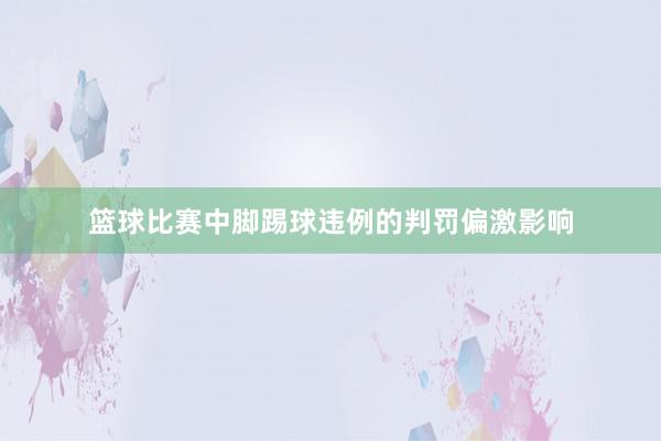 篮球比赛中脚踢球违例的判罚偏激影响